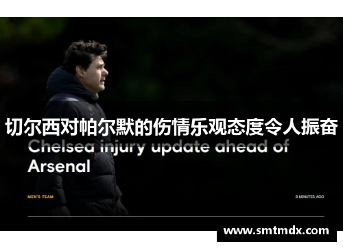 切尔西对帕尔默的伤情乐观态度令人振奋 切尔西对帕尔默的伤情乐观态度令人振奋