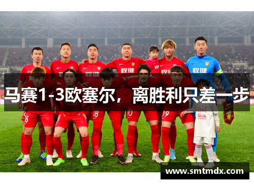 马赛1-3欧塞尔,离胜利只差一步 马赛1-3欧塞尔,离胜利只差一步